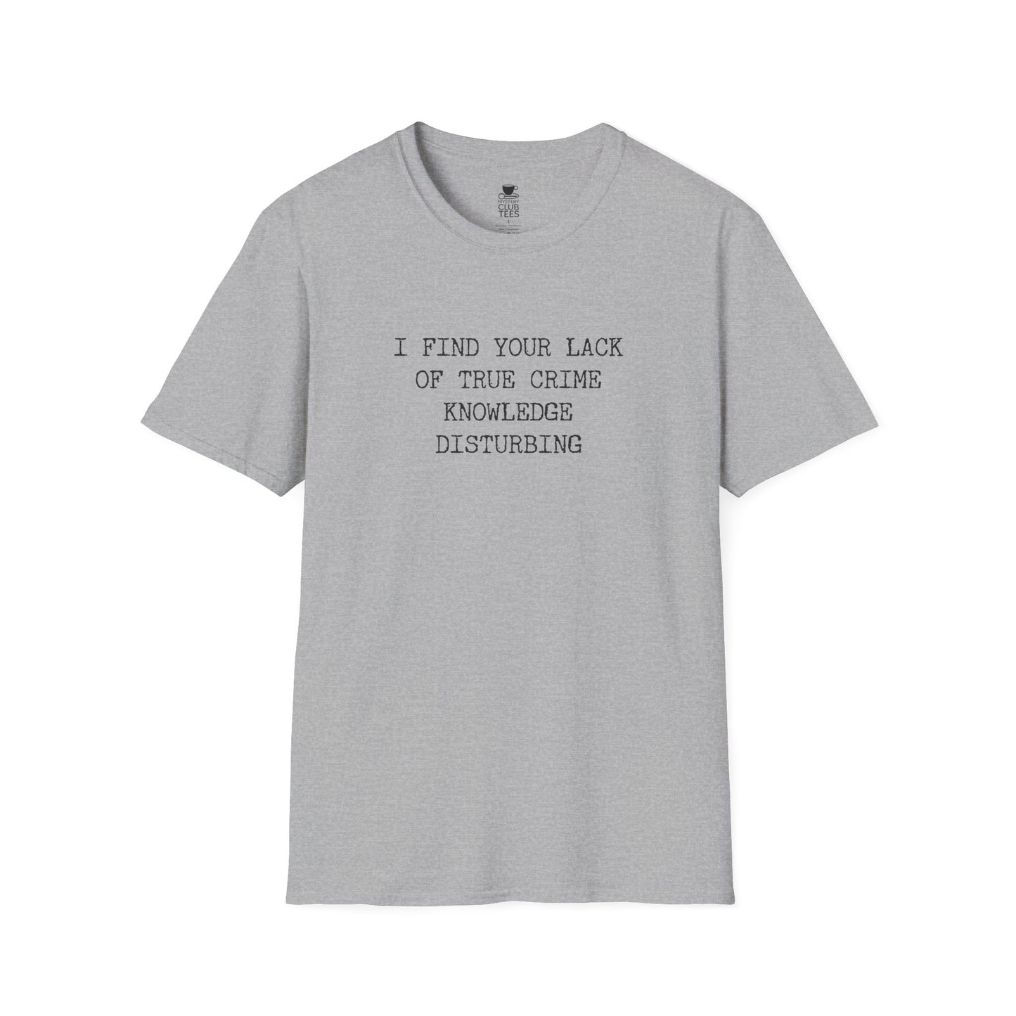 I Find Your Lack of True Crime Knowledge T-Shirt