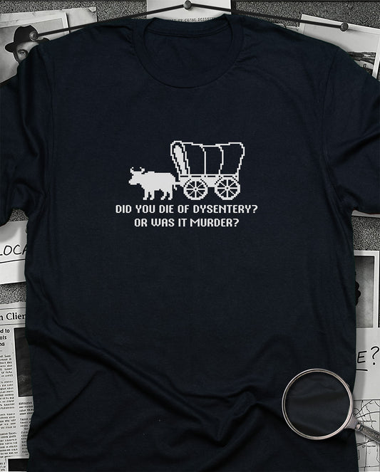 Did You Die of Dysentery T-Shirt