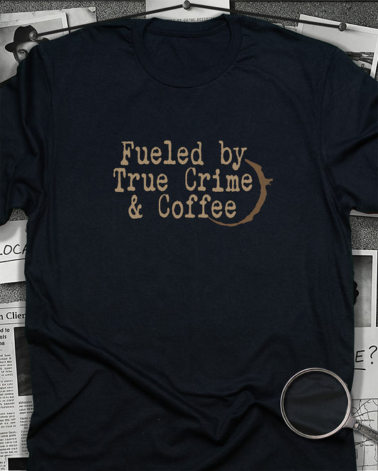 Fueled By Coffee and True Crime T-Shirt
