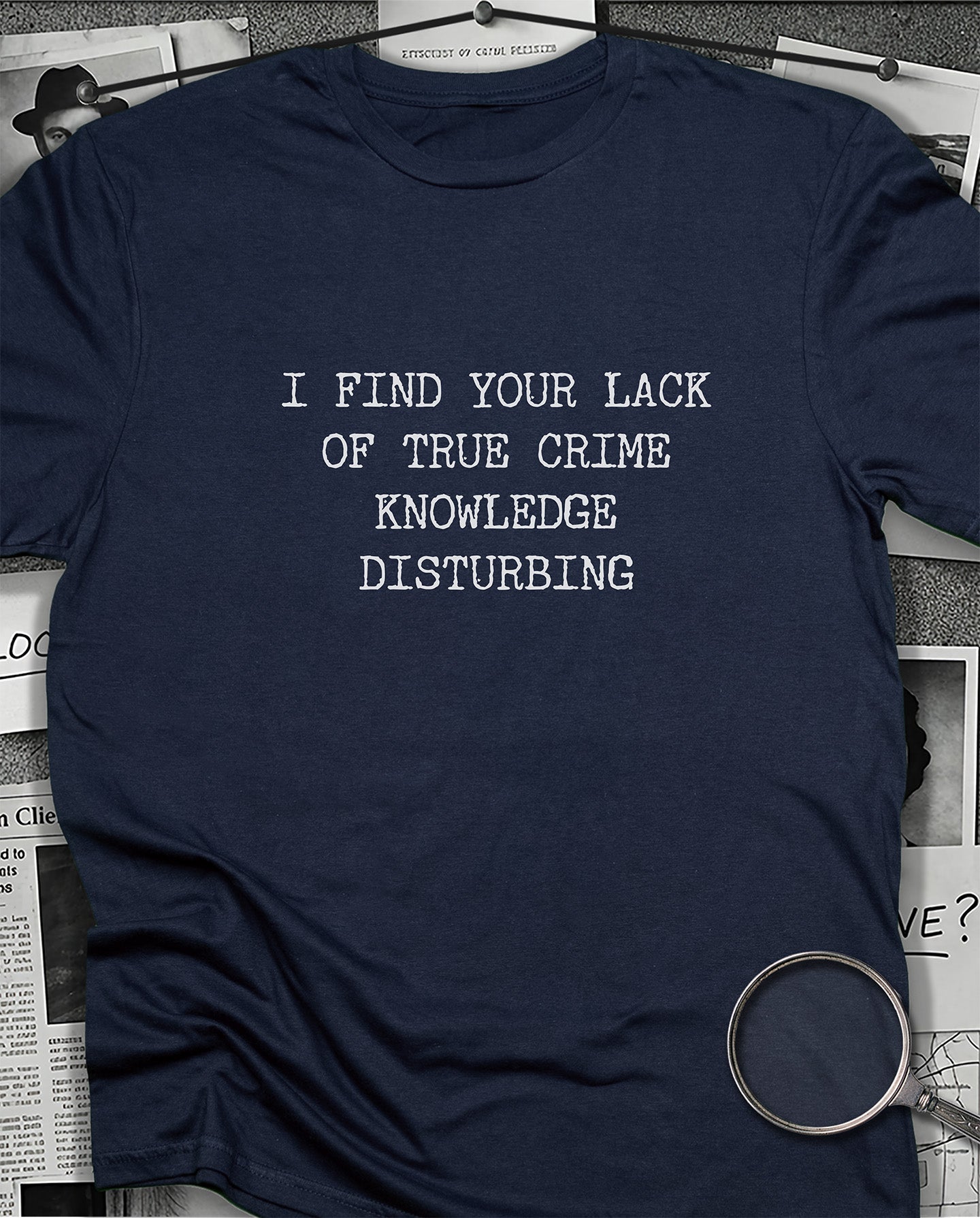 I Find Your Lack of True Crime Knowledge T-Shirt