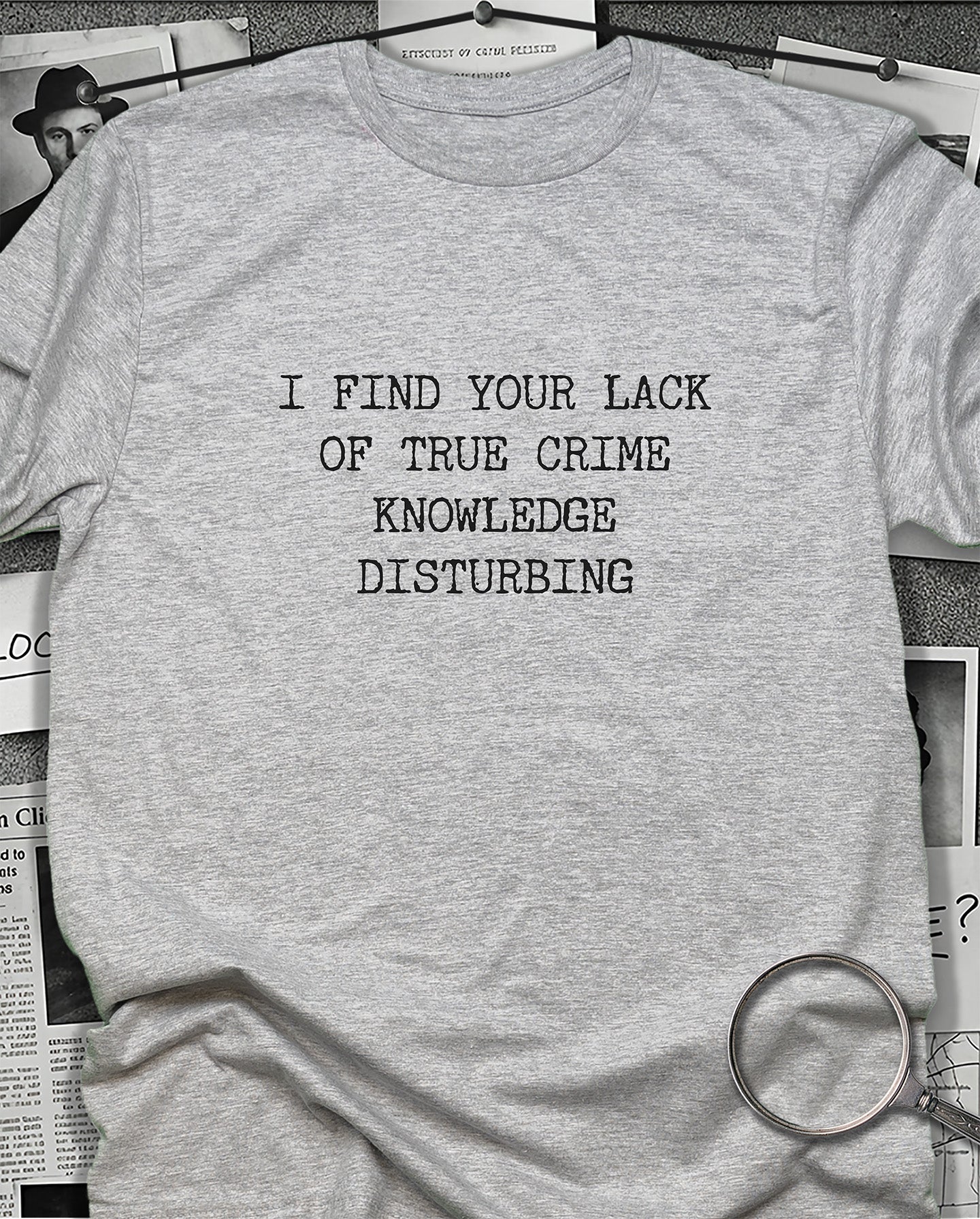 I Find Your Lack of True Crime Knowledge T-Shirt