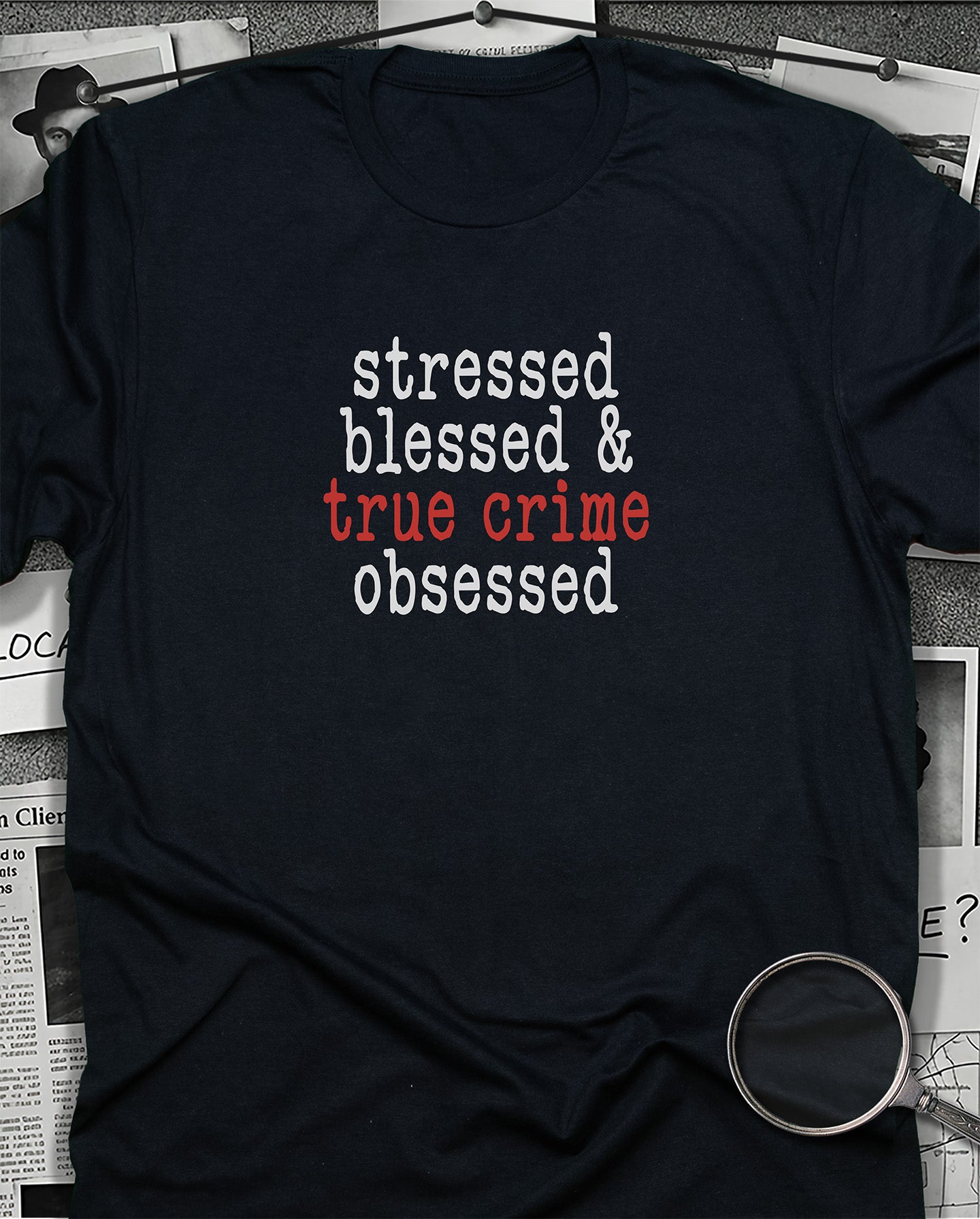 Stressed, Blessed, True Crime Obsessed T-Shirt