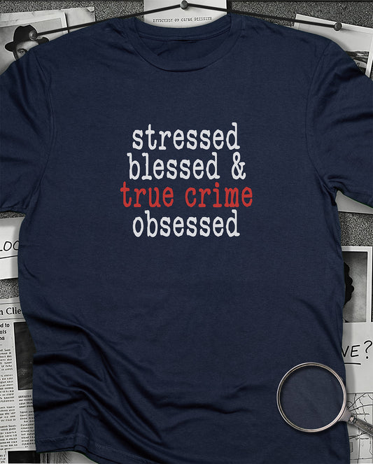 Stressed, Blessed, True Crime Obsessed T-Shirt