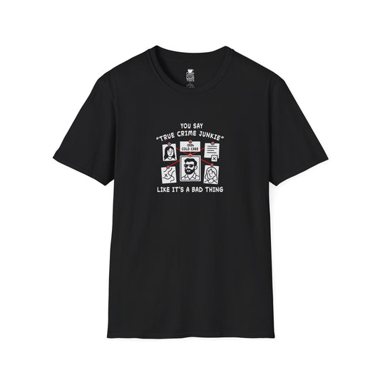 You Say True Crime Junkie T-Shirt