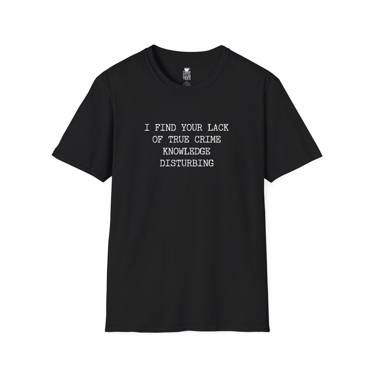 I Find Your Lack of True Crime Knowledge T-Shirt